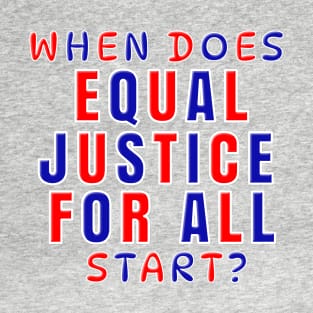 WHEN DOES EQUAL JUSTICE FOR ALL START? T-Shirt